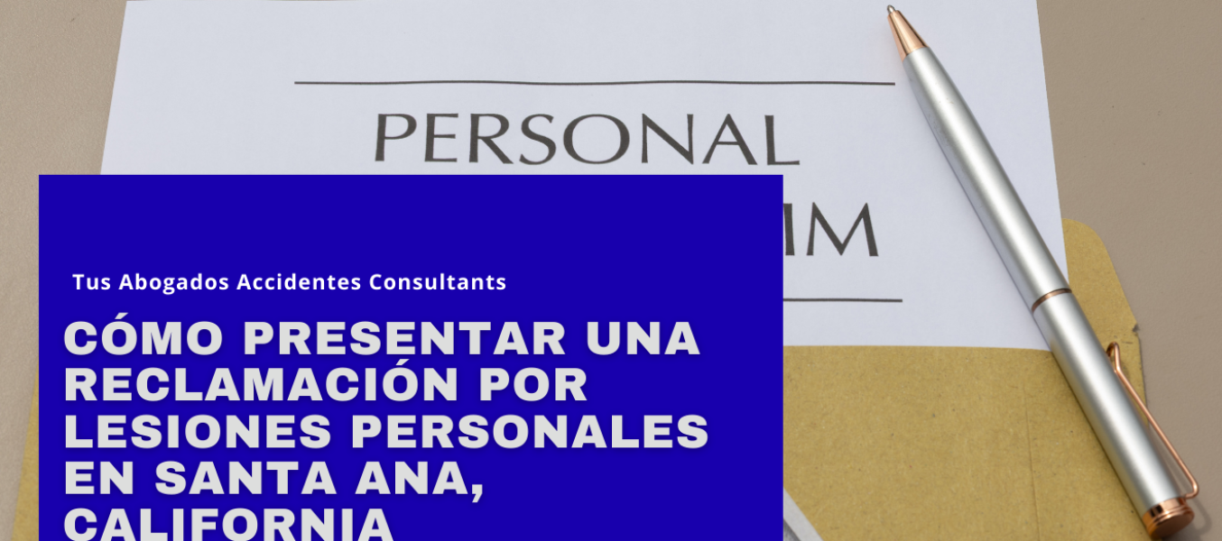 Cómo presentar una reclamación por lesiones personales en Santa Ana, California