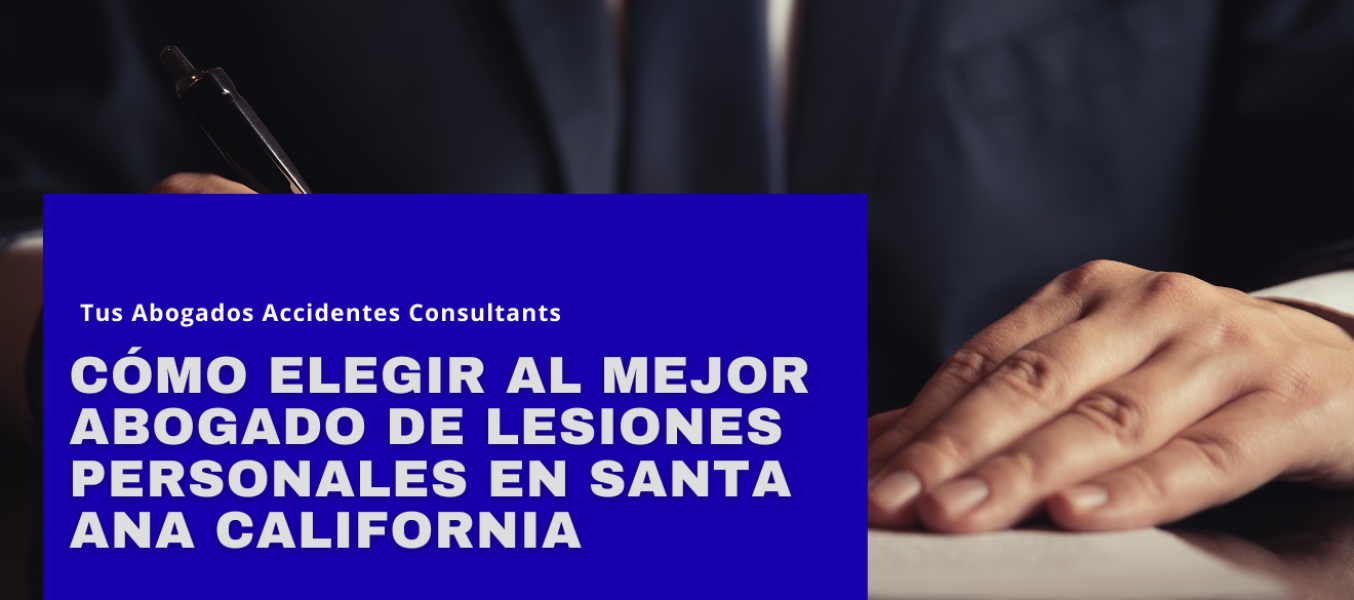 Cรณmo elegir al mejor abogado de lesiones personales en Santa Ana California