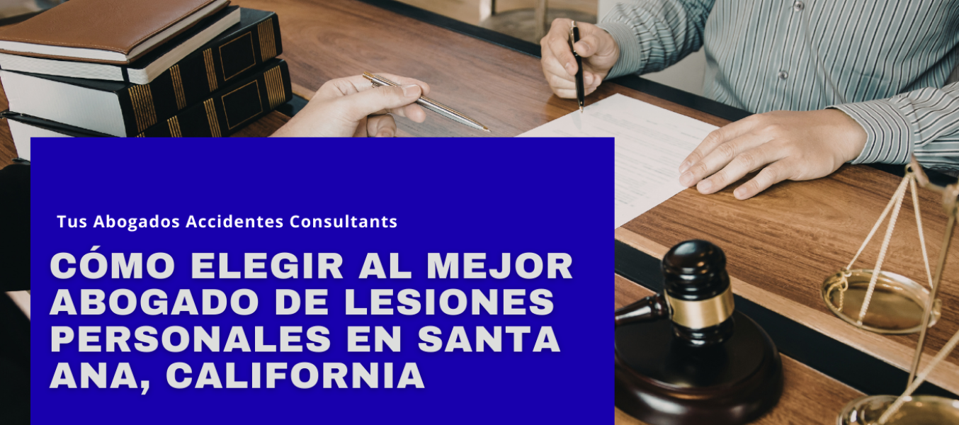 Cómo elegir al mejor abogado de lesiones personales en Santa Ana, California