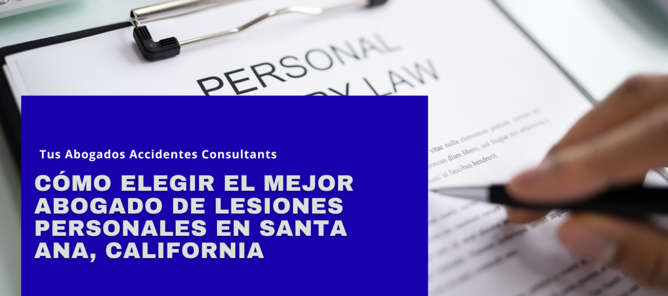 Cómo elegir el mejor abogado de lesiones personales en Santa Ana, California
